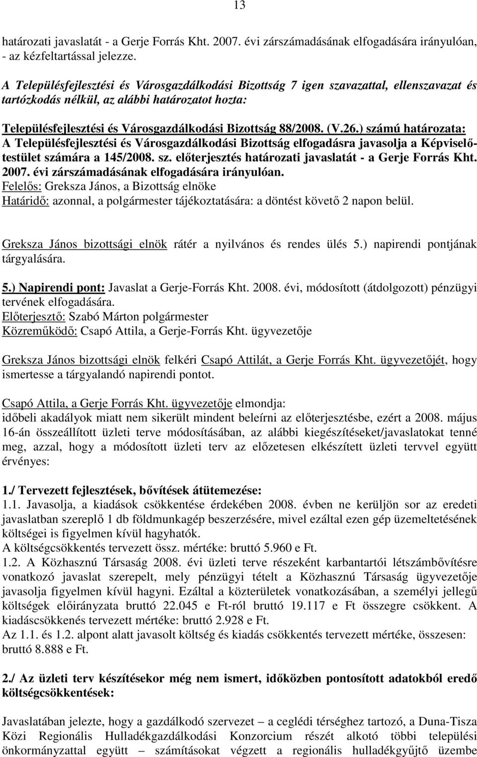 ) számú határozata: A Településfejlesztési és Városgazdálkodási Bizottság elfogadásra javasolja a Képviselıtestület számára a 145/2008. sz. elıterjesztés határozati javaslatát - a Gerje Forrás Kht.
