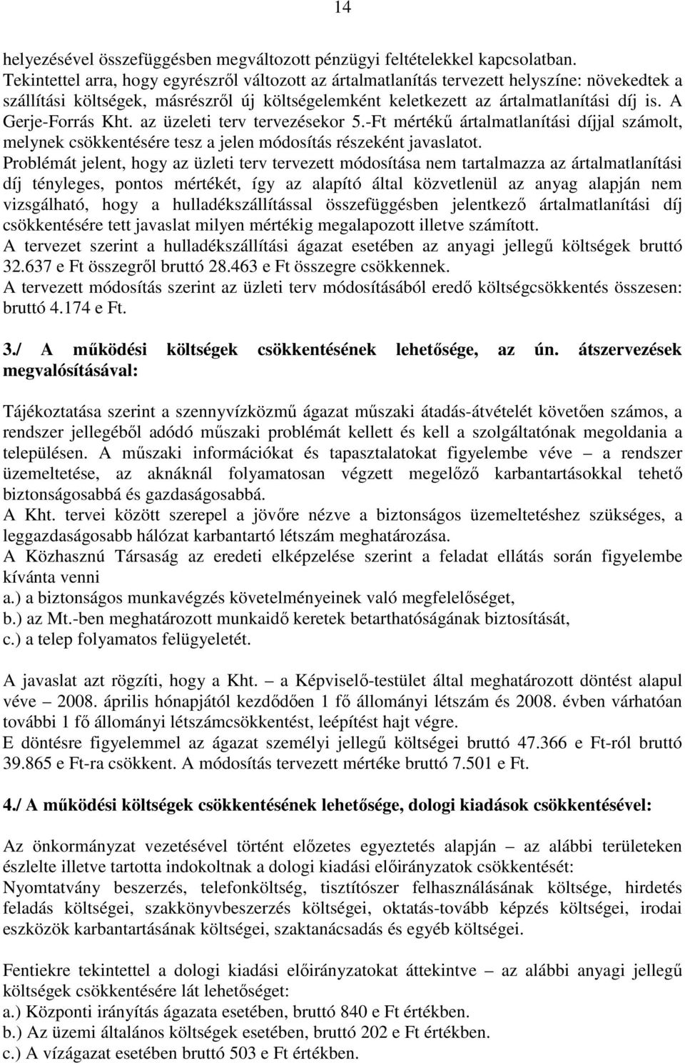 A Gerje-Forrás Kht. az üzeleti terv tervezésekor 5.-Ft mértékő ártalmatlanítási díjjal számolt, melynek csökkentésére tesz a jelen módosítás részeként javaslatot.