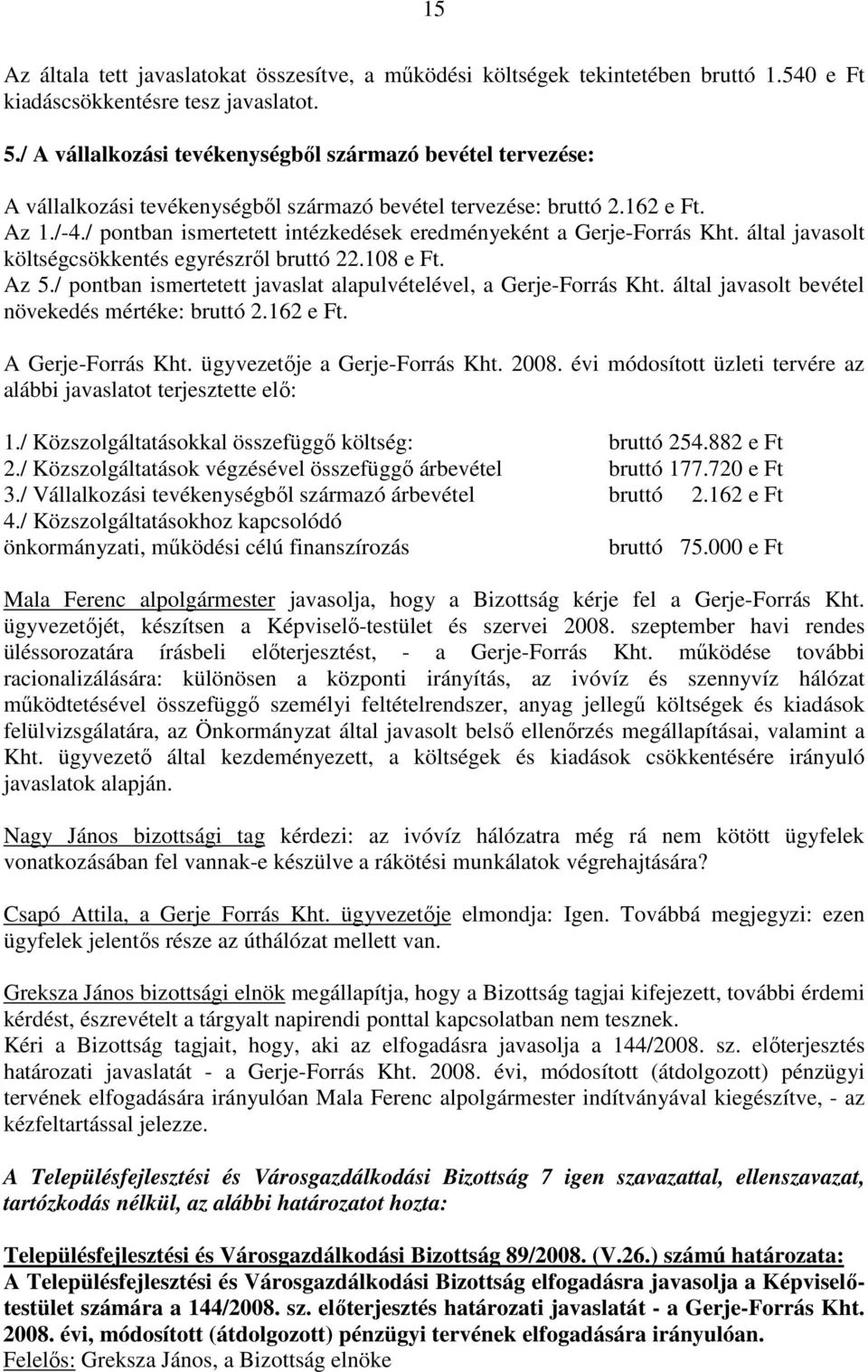 / pontban ismertetett intézkedések eredményeként a Gerje-Forrás Kht. által javasolt költségcsökkentés egyrészrıl bruttó 22.108 e Ft. Az 5.