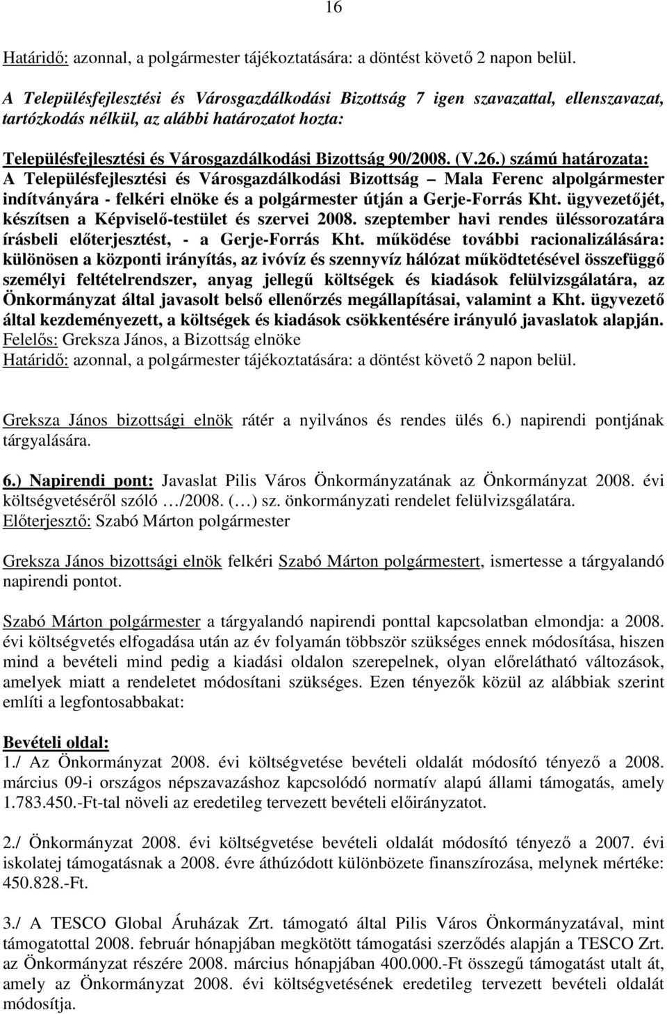ügyvezetıjét, készítsen a Képviselı-testület és szervei 2008. szeptember havi rendes üléssorozatára írásbeli elıterjesztést, - a Gerje-Forrás Kht.