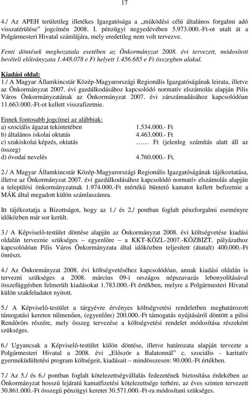 078 e Ft helyett 1.456.685 e Ft összegben alakul. Kiadási oldal: 1./ A Magyar Államkincstár Közép-Magyarországi Regionális Igazgatóságának leirata, illetve az Önkormányzat 2007.