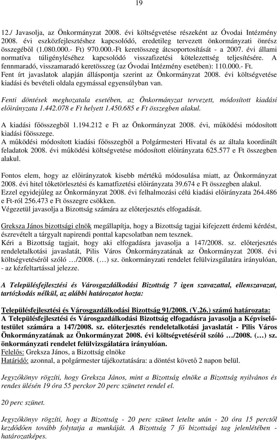 A fennmaradó, visszamaradó keretösszeg (az Óvodai Intézmény esetében): 110.000.- Ft. Fent írt javaslatok alapján álláspontja szerint az Önkormányzat 2008.