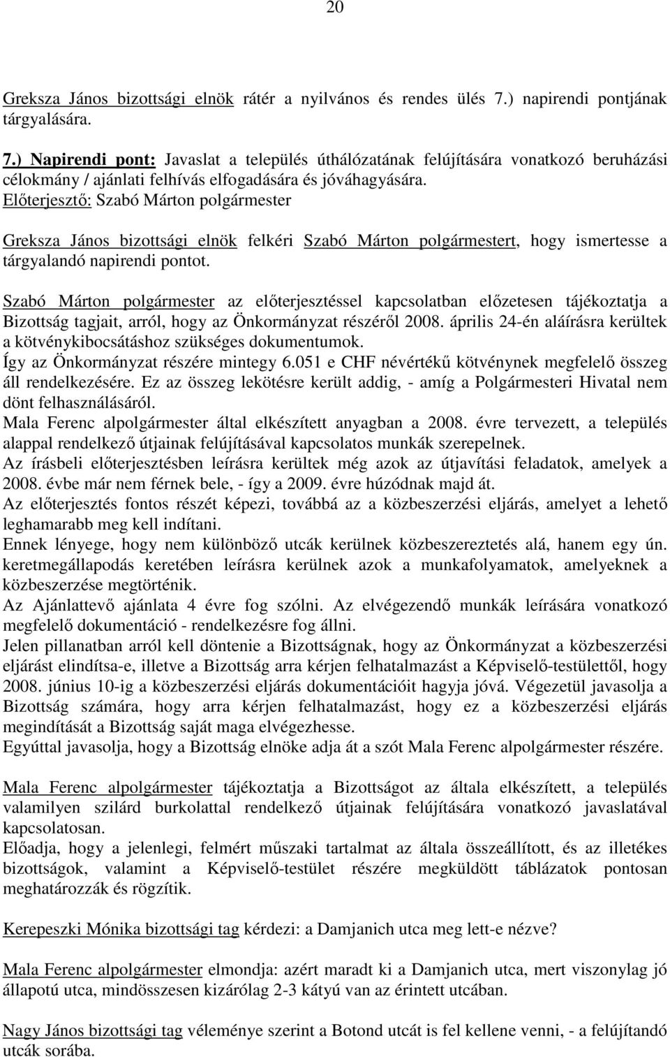 Greksza János bizottsági elnök felkéri Szabó Márton polgármestert, hogy ismertesse a tárgyalandó napirendi pontot.