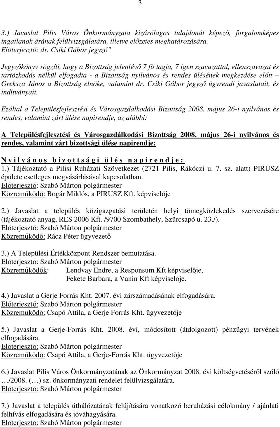 elıtt Greksza János a Bizottság elnöke, valamint dr. Csiki Gábor jegyzı ügyrendi javaslatait, és indítványait. Ezáltal a Településfejlesztési és Városgazdálkodási Bizottság 2008.