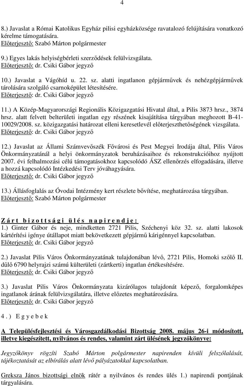 ) A Közép-Magyarországi Regionális Közigazgatási Hivatal által, a Pilis 3873 hrsz., 3874 hrsz. alatt felvett belterületi ingatlan egy részének kisajátítása tárgyában meghozott B-41-10029/2008. sz.