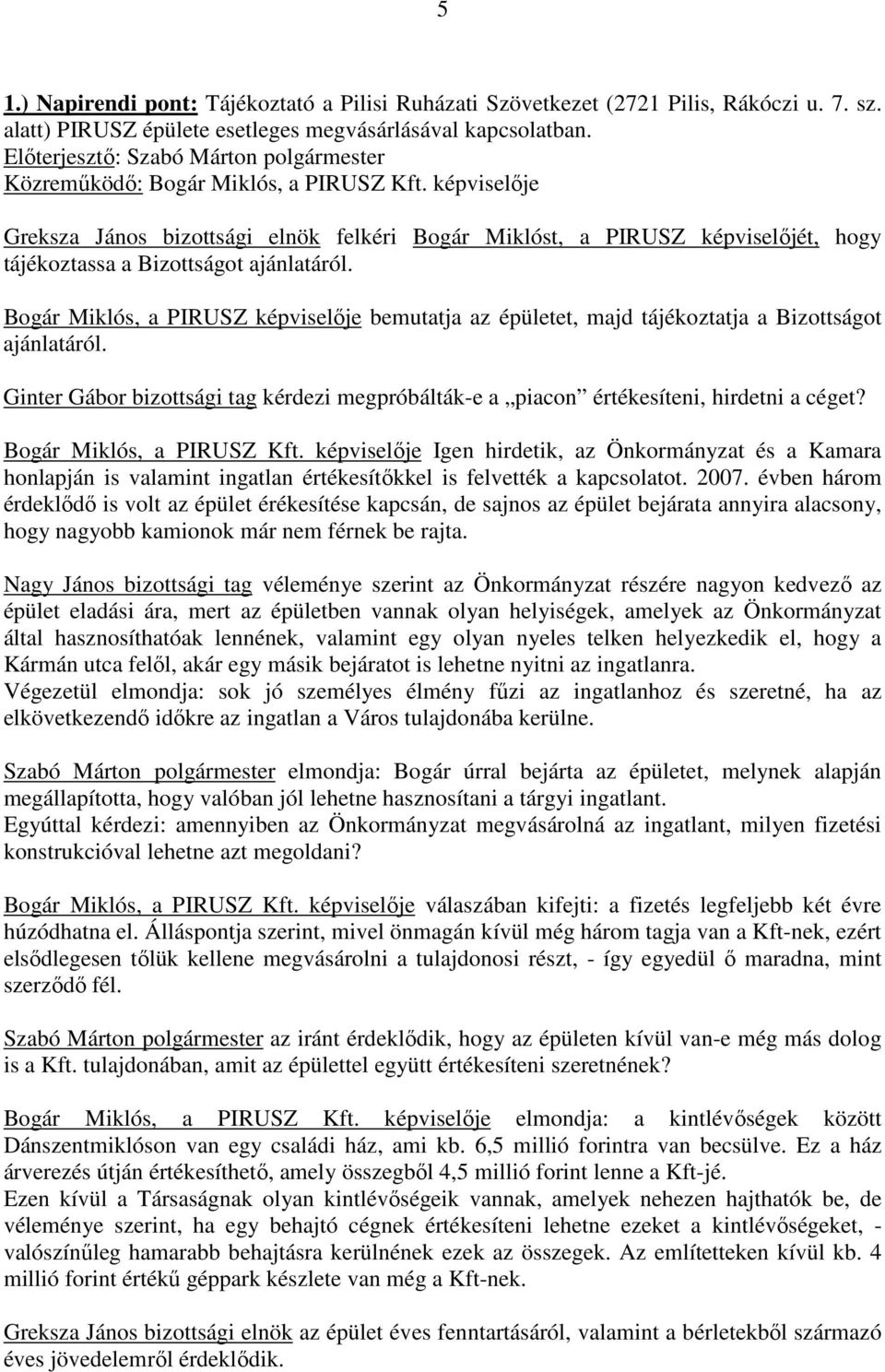 Bogár Miklós, a PIRUSZ képviselıje bemutatja az épületet, majd tájékoztatja a Bizottságot ajánlatáról. Ginter Gábor bizottsági tag kérdezi megpróbálták-e a piacon értékesíteni, hirdetni a céget?