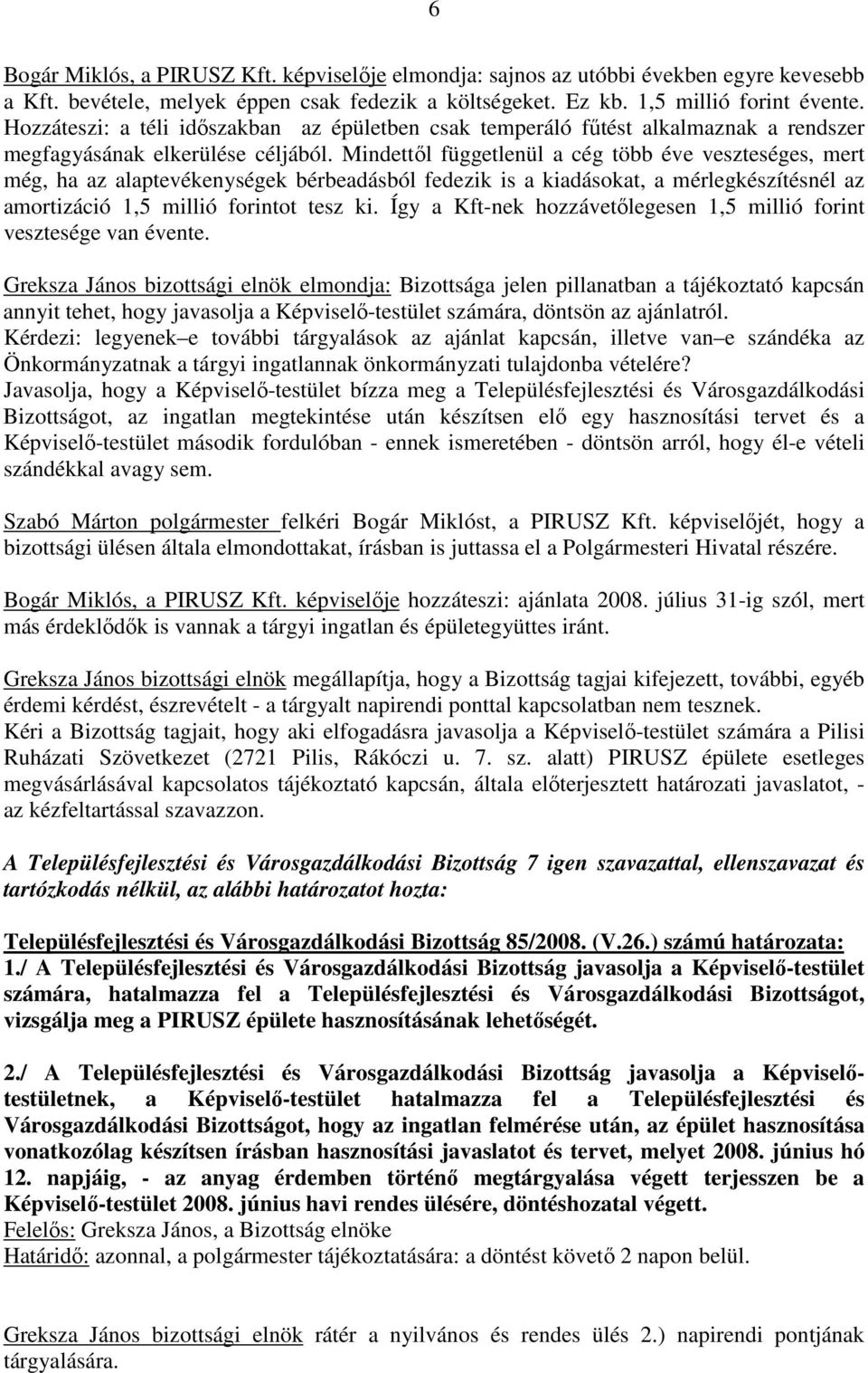 Mindettıl függetlenül a cég több éve veszteséges, mert még, ha az alaptevékenységek bérbeadásból fedezik is a kiadásokat, a mérlegkészítésnél az amortizáció 1,5 millió forintot tesz ki.