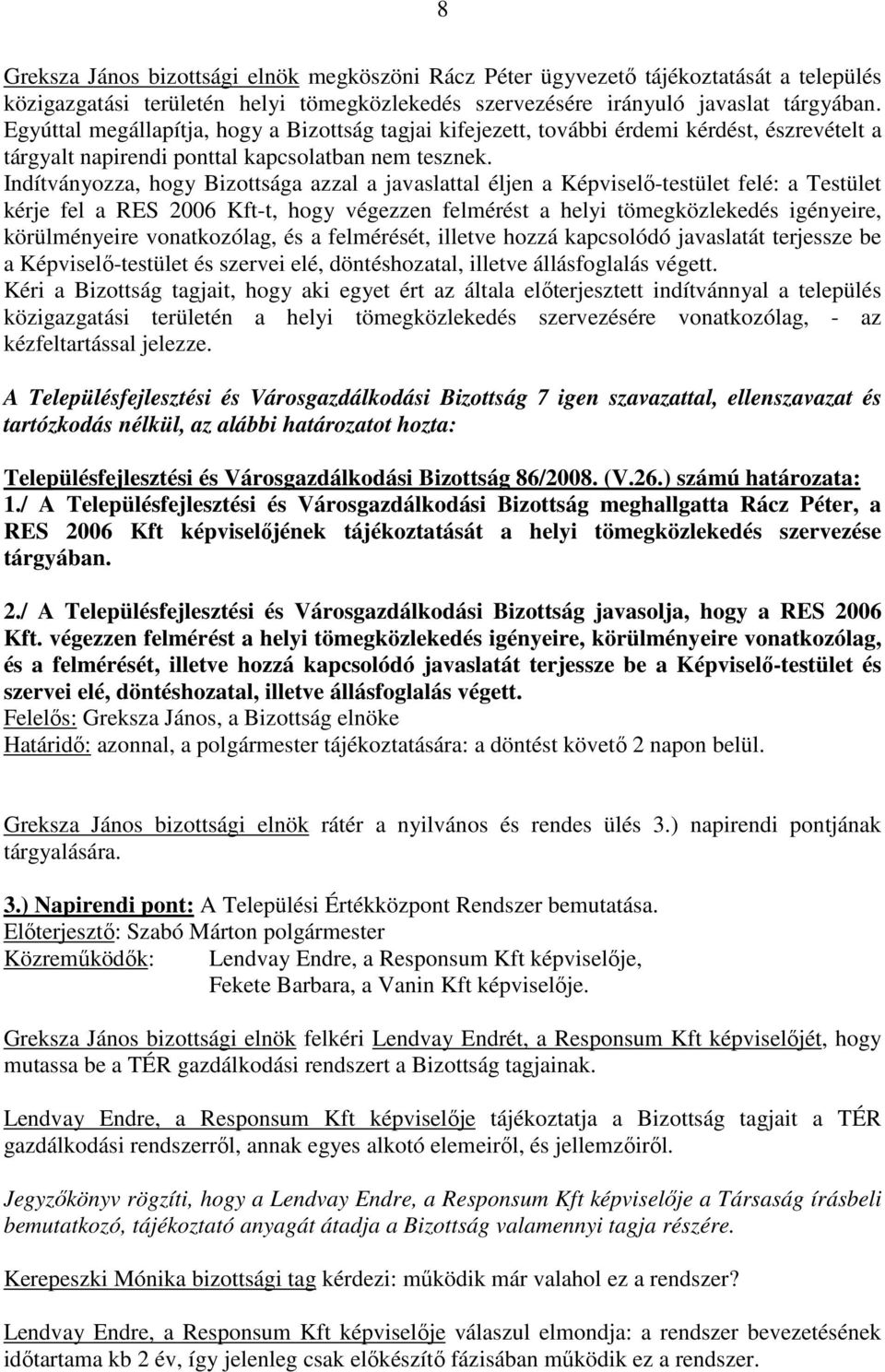 Indítványozza, hogy Bizottsága azzal a javaslattal éljen a Képviselı-testület felé: a Testület kérje fel a RES 2006 Kft-t, hogy végezzen felmérést a helyi tömegközlekedés igényeire, körülményeire