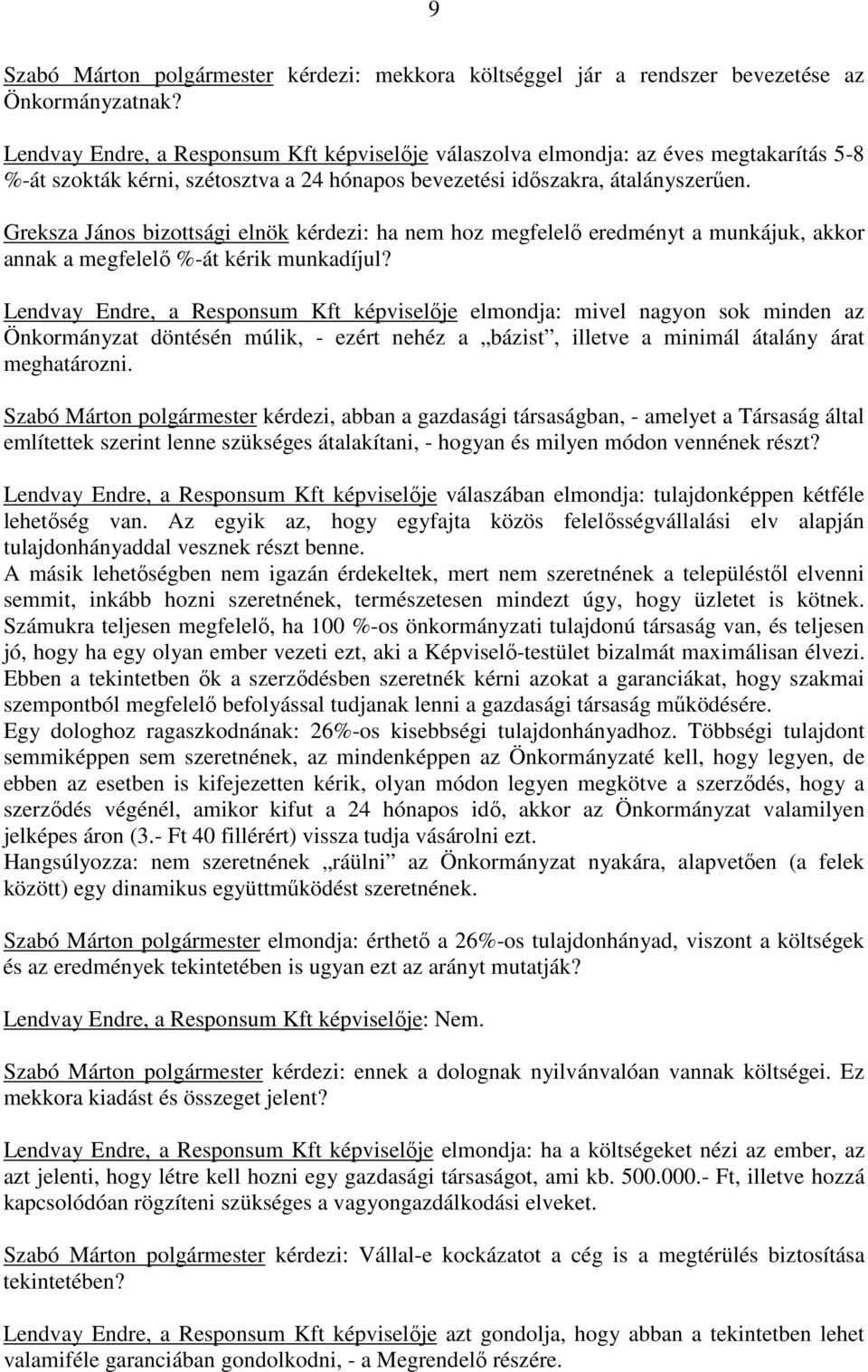 Greksza János bizottsági elnök kérdezi: ha nem hoz megfelelı eredményt a munkájuk, akkor annak a megfelelı %-át kérik munkadíjul?