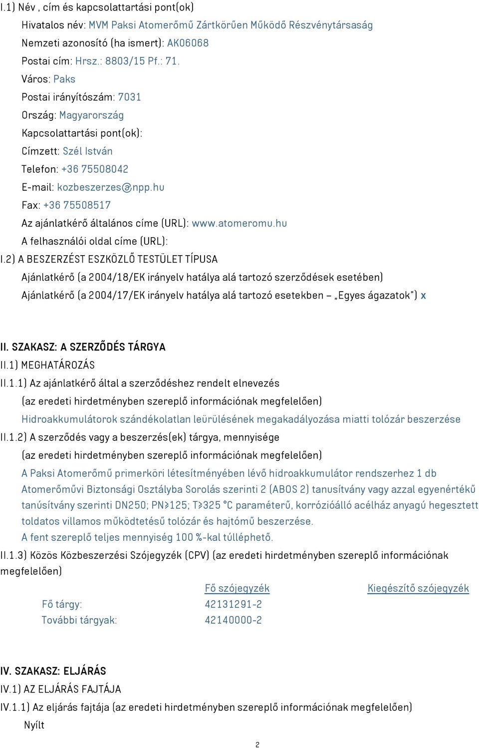 hu Fax: +36 75508517 Az ajánlatkérő általános címe (URL): www.atomeromu.hu A felhasználói oldal címe (URL): I.