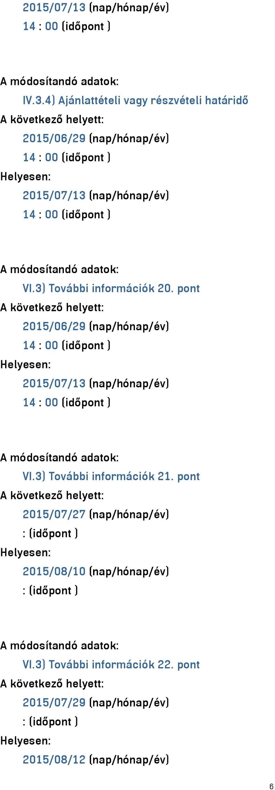 3) További információk 20. pont 2015/06/29 (nap/hónap/év) (nap/hónap/év) VI.3) További információk 21.