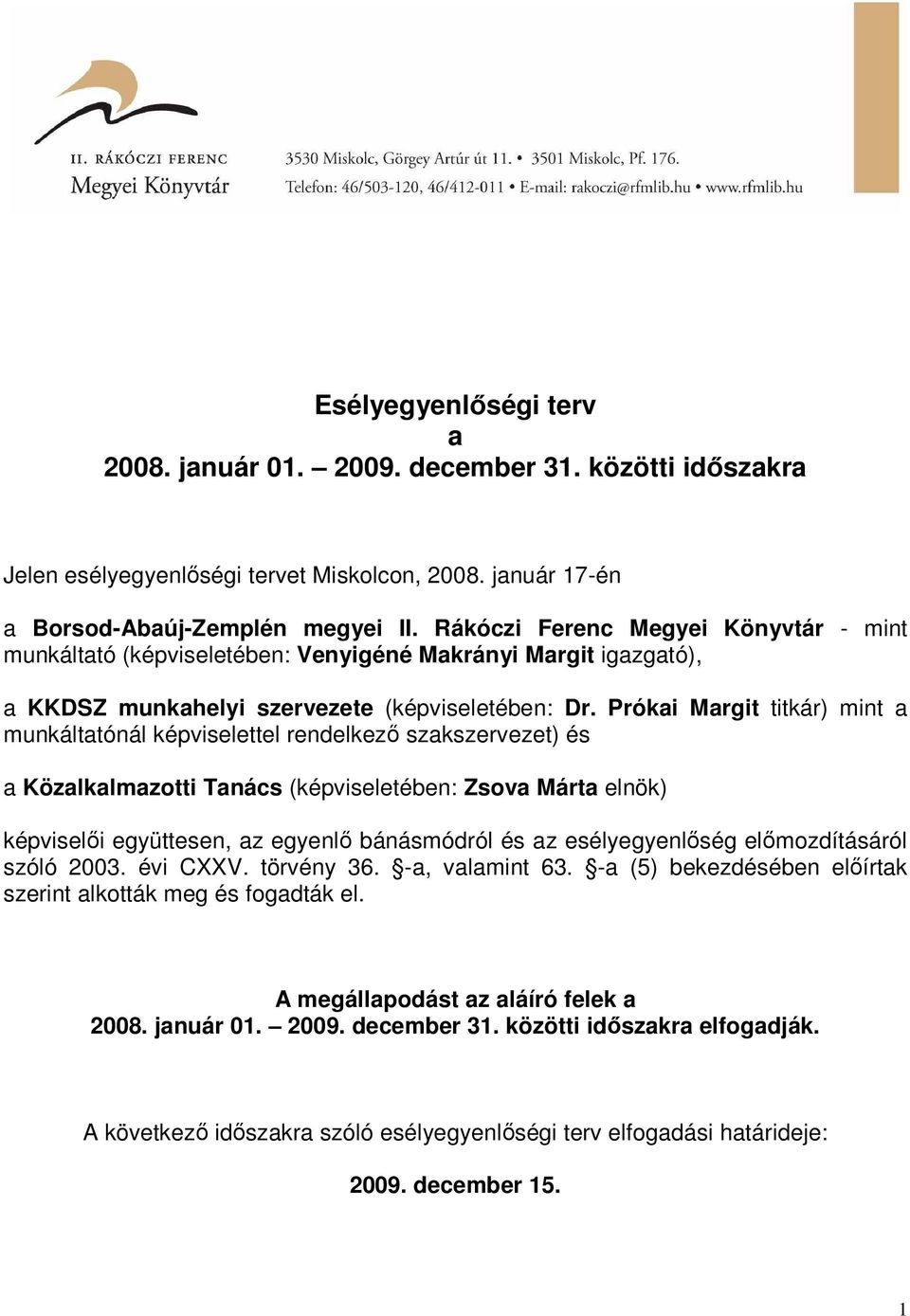 Prókai Margit titkár) mint a munkáltatónál képviselettel rendelkezı szakszervezet) és a Közalkalmazotti Tanács (képviseletében: Zsova Márta elnök) képviselıi együttesen, az egyenlı bánásmódról és az