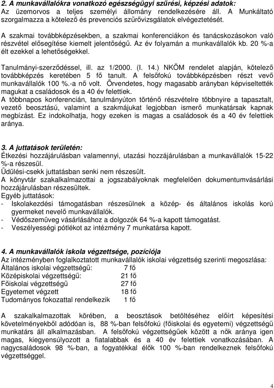 A szakmai továbbképzésekben, a szakmai konferenciákon és tanácskozásokon való részvétel elısegítése kiemelt jelentıségő. Az év folyamán a munkavállalók kb. 20 %-a élt ezekkel a lehetıségekkel.
