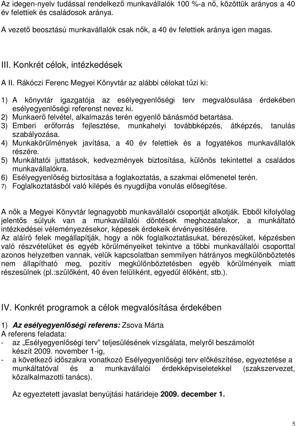Rákóczi Ferenc Megyei Könyvtár az alábbi célokat tőzi ki: 1) A könyvtár igazgatója az esélyegyenlıségi terv megvalósulása érdekében esélyegyenlıségi referenst nevez ki.