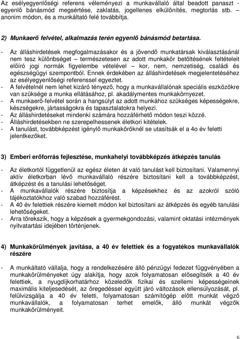 - Az álláshirdetések megfogalmazásakor és a jövendı munkatársak kiválasztásánál nem tesz különbséget természetesen az adott munkakör betöltésének feltételeit elıíró jogi normák figyelembe vételével