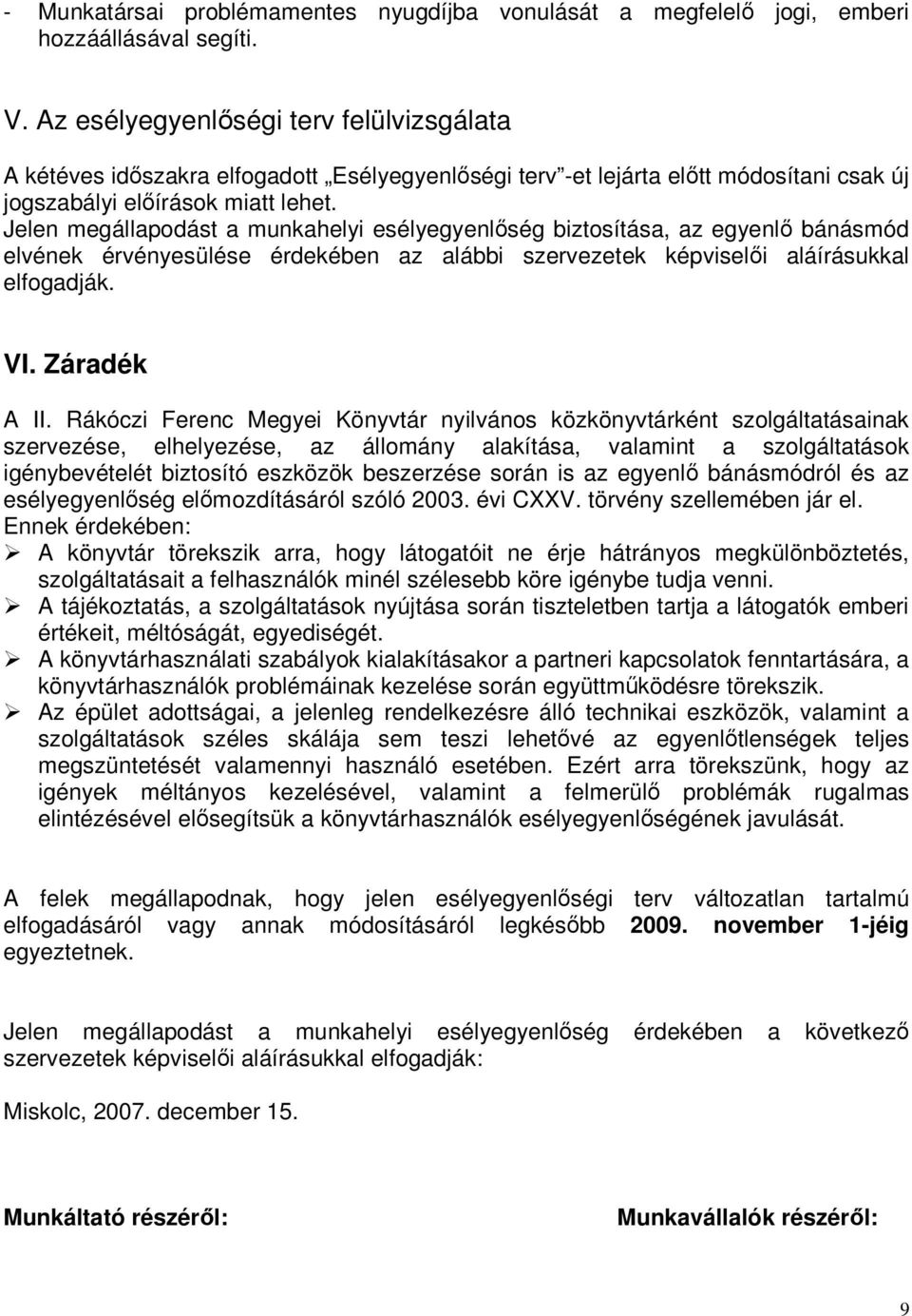 Jelen megállapodást a munkahelyi esélyegyenlıség biztosítása, az egyenlı bánásmód elvének érvényesülése érdekében az alábbi szervezetek képviselıi aláírásukkal elfogadják. VI. Záradék A II.