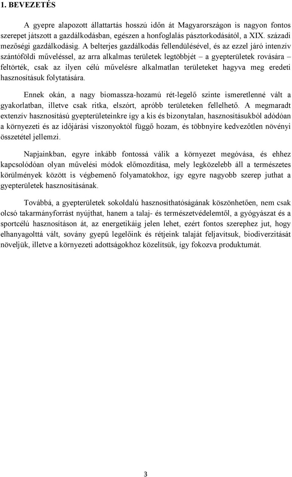 A belterjes gazdálkodás fellendülésével, és az ezzel járó intenzív szántóföldi műveléssel, az arra alkalmas területek legtöbbjét a gyepterületek rovására feltörték, csak az ilyen célú művelésre