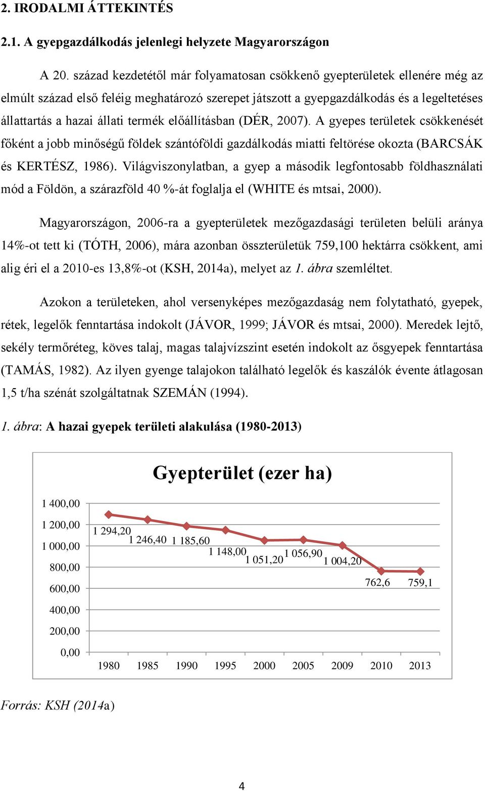 előállításban (DÉR, 2007). A gyepes területek csökkenését főként a jobb minőségű földek szántóföldi gazdálkodás miatti feltörése okozta (BARCSÁK és KERTÉSZ, 1986).
