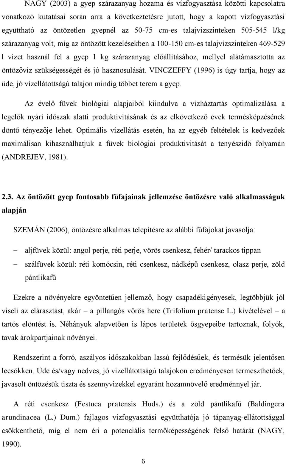 alátámasztotta az öntözővíz szükségességét és jó hasznosulását. VINCZEFFY (1996) is úgy tartja, hogy az üde, jó vízellátottságú talajon mindig többet terem a gyep.
