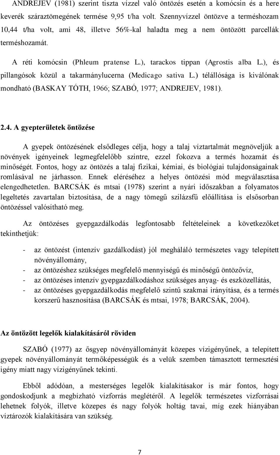 ), és pillangósok közül a takarmánylucerna (Medicago sativa L.) télállósága is kiválónak mondható (BASKAY TÓTH, 1966; SZABÓ, 1977; ANDREJEV, 1981). 2.4.