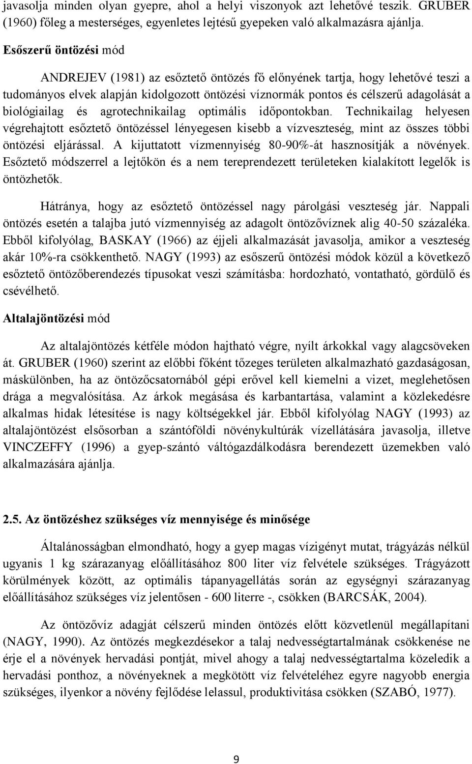 biológiailag és agrotechnikailag optimális időpontokban. Technikailag helyesen végrehajtott esőztető öntözéssel lényegesen kisebb a vízveszteség, mint az összes többi öntözési eljárással.