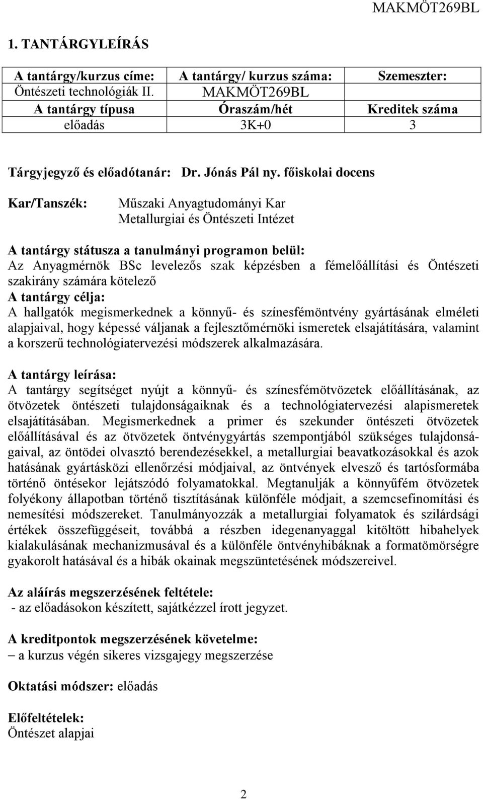 főiskolai docens Kar/Tanszék: Műszaki Anyagtudományi Kar Metallurgiai és Öntészeti Intézet A tantárgy státusza a tanulmányi programon belül: Az Anyagmérnök BSc levelezős szak képzésben a