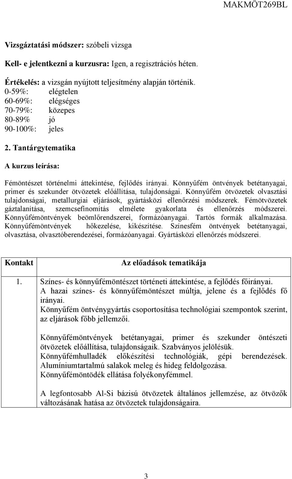Könnyűfém öntvények betétanyagai, primer és szekunder ötvözetek előállítása, tulajdonságai. Könnyűfém ötvözetek olvasztási tulajdonságai, metallurgiai eljárások, gyártásközi ellenőrzési módszerek.