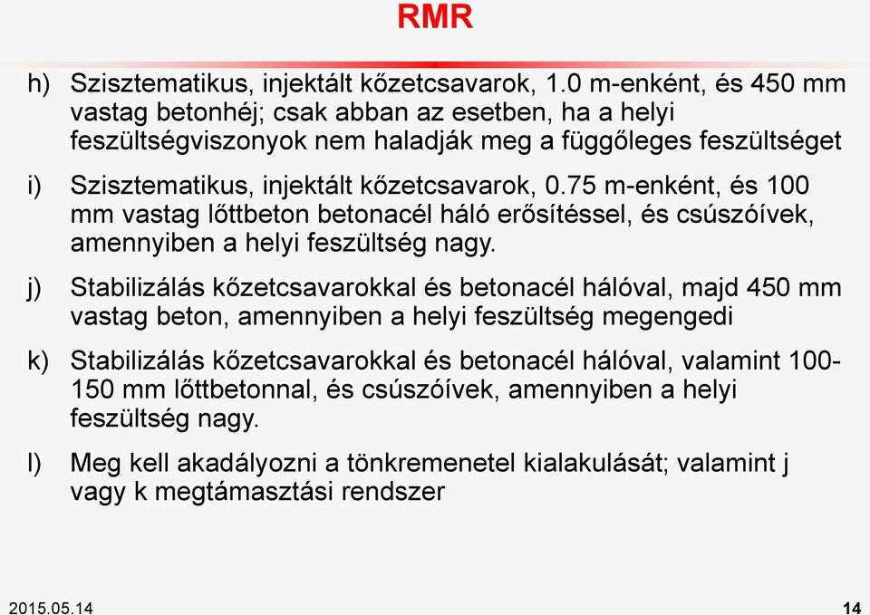 0.75 m-enként, és 100 mm vastag lőttbeton betonacél háló erősítéssel, és csúszóívek, amennyiben a helyi feszültség nagy.