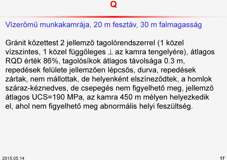 3 m, repedések felülete jellemzően lépcsős, durva, repedések zártak, nem mállottak, de helyenként elszíneződtek, a homlok