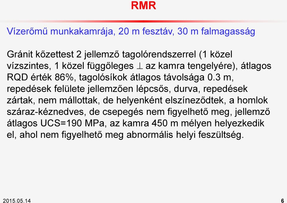 3 m, repedések felülete jellemzően lépcsős, durva, repedések zártak, nem mállottak, de helyenként elszíneződtek, a homlok