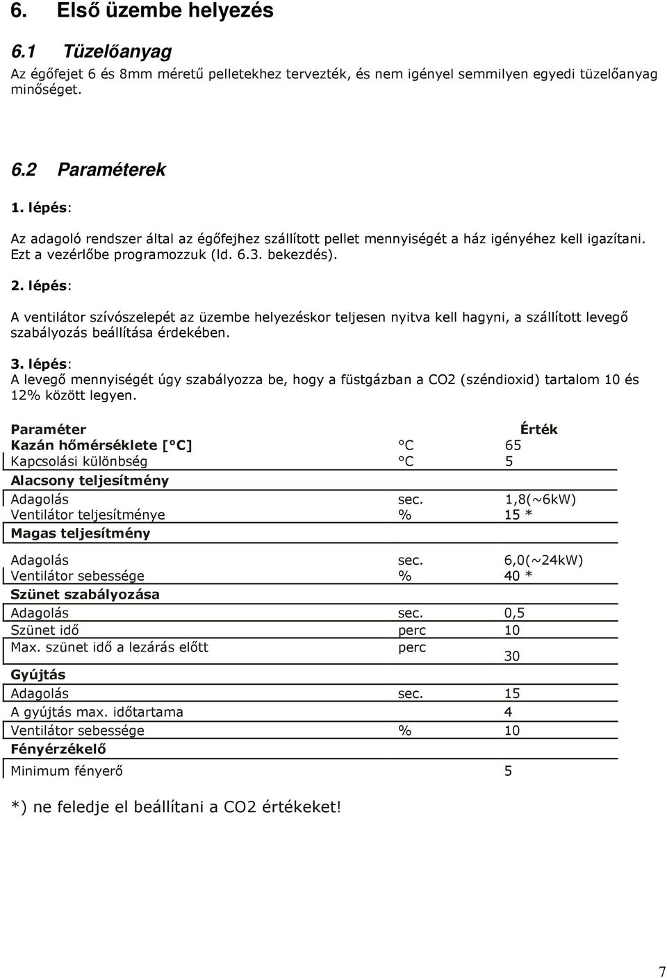 lépés: A ventilátor szívószelepét az üzembe helyezéskor teljesen nyitva kell hagyni, a szállított levegı szabályozás beállítása érdekében. 3.