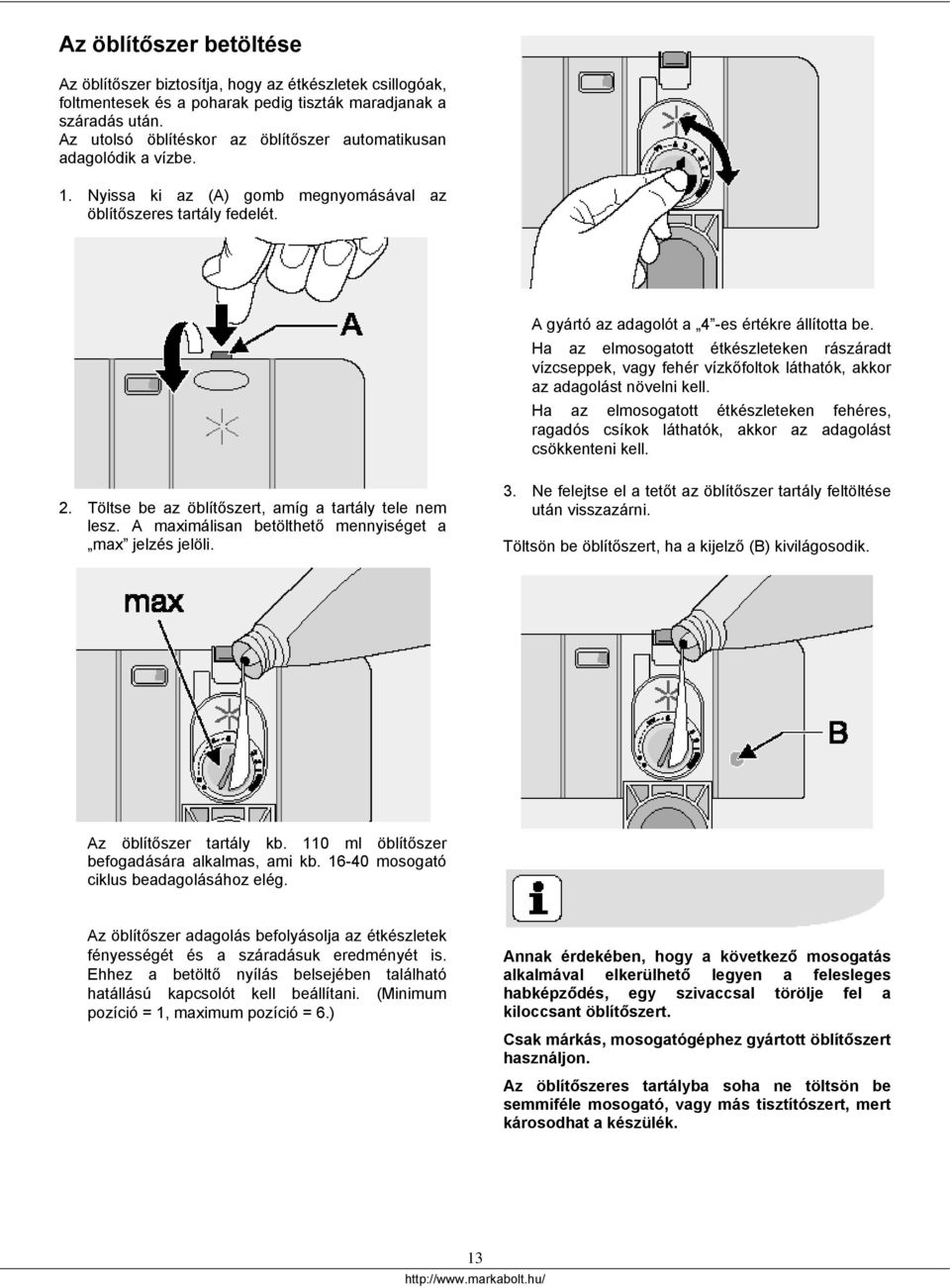 Ha az elmosogatott étkészleteken rászáradt vízcseppek, vagy fehér vízkőfoltok láthatók, akkor az adagolást növelni kell.