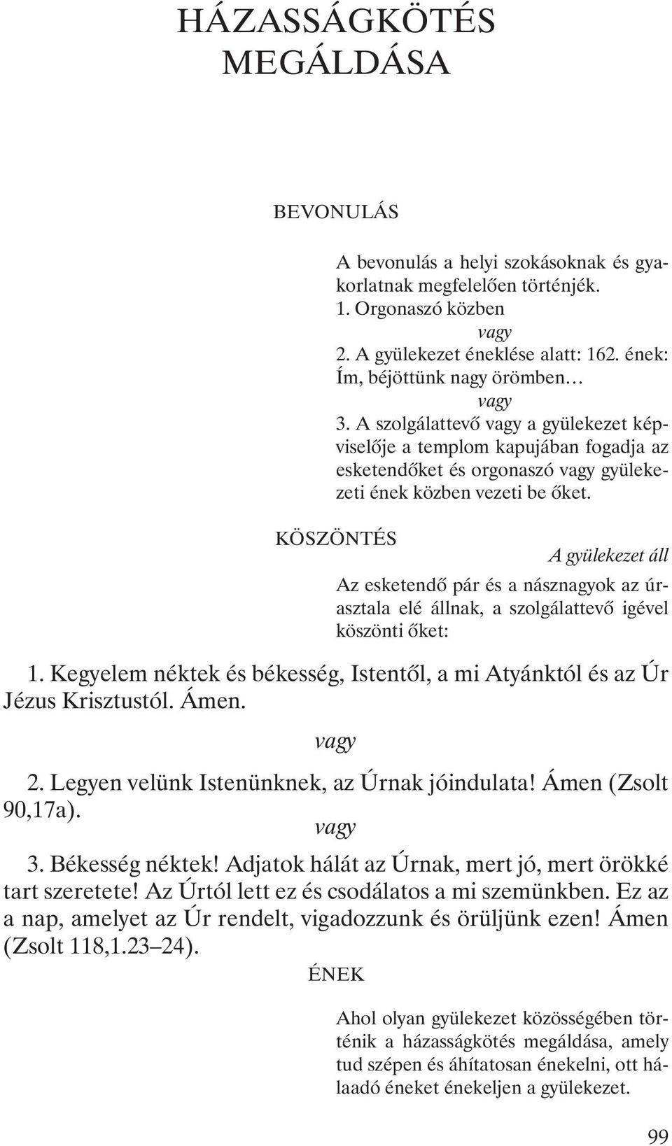 KÖSZÖNTÉS Az esketendõ pár és a násznagyok az úrasztala elé állnak, a szolgálattevõ igével köszönti õket: 1. Kegyelem néktek és békesség, Istentõl, a mi Atyánktól és az Úr Jézus Krisztustól. Ámen. 2.