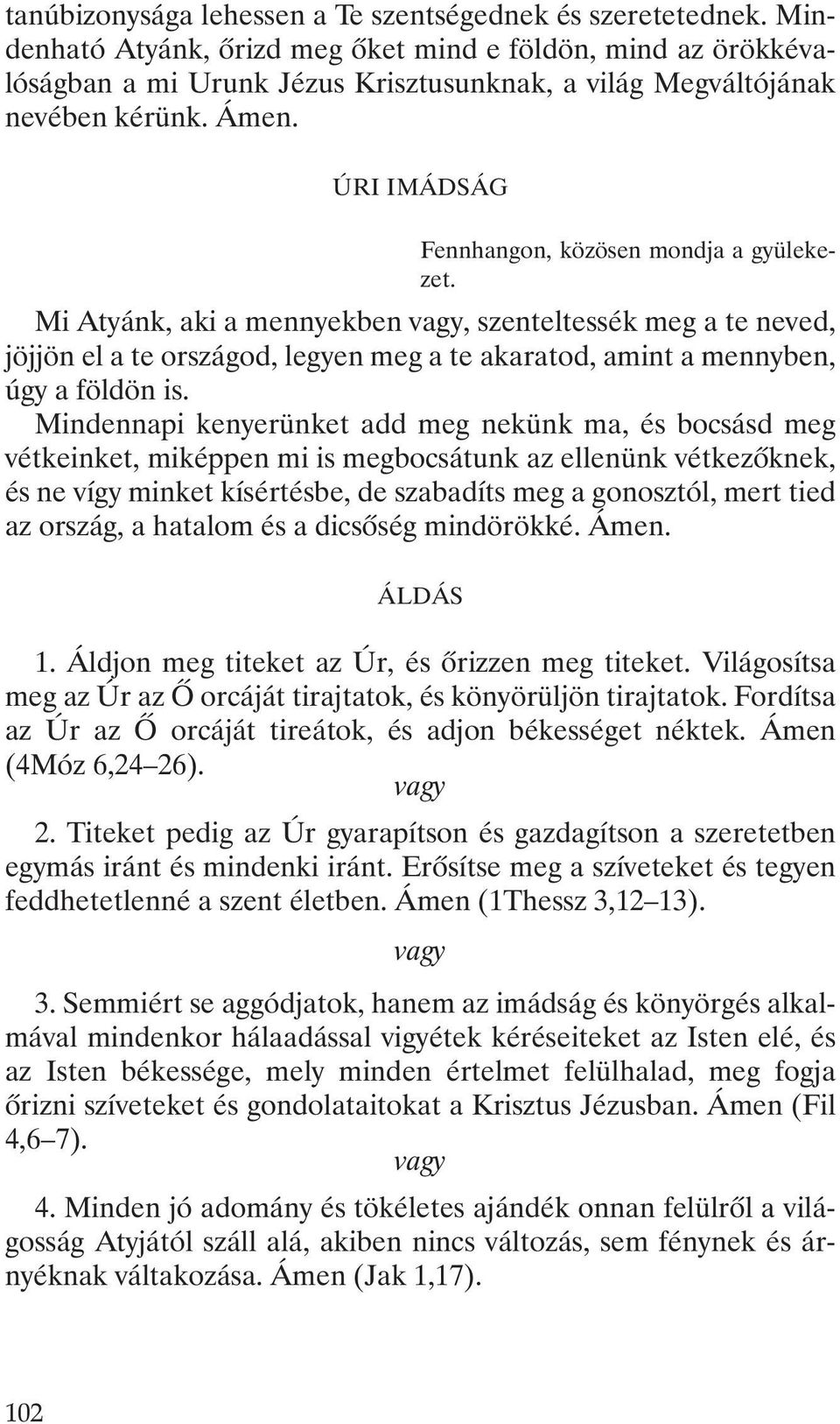 ÚRI IMÁDSÁG Fennhangon, közösen mondja a gyülekezet. Mi Atyánk, aki a mennyekben, szenteltessék meg a te neved, jöjjön el a te országod, legyen meg a te akaratod, amint a mennyben, úgy a földön is.