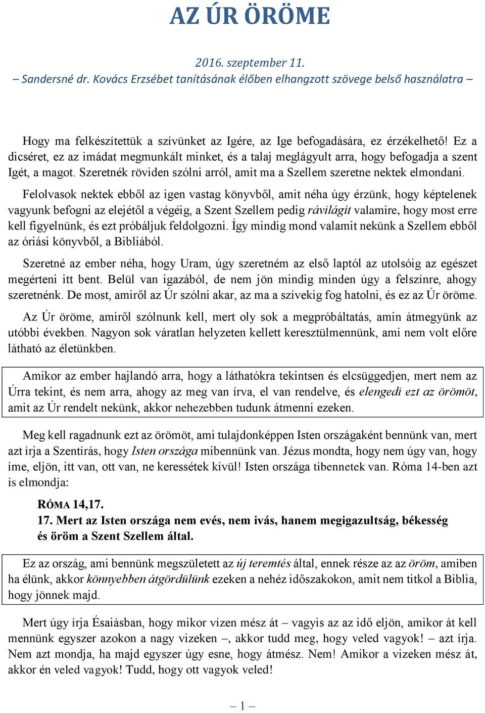 Felolvasok nektek ebből az igen vastag könyvből, amit néha úgy érzünk, hogy képtelenek vagyunk befogni az elejétől a végéig, a Szent Szellem pedig rávilágít valamire, hogy most erre kell figyelnünk,