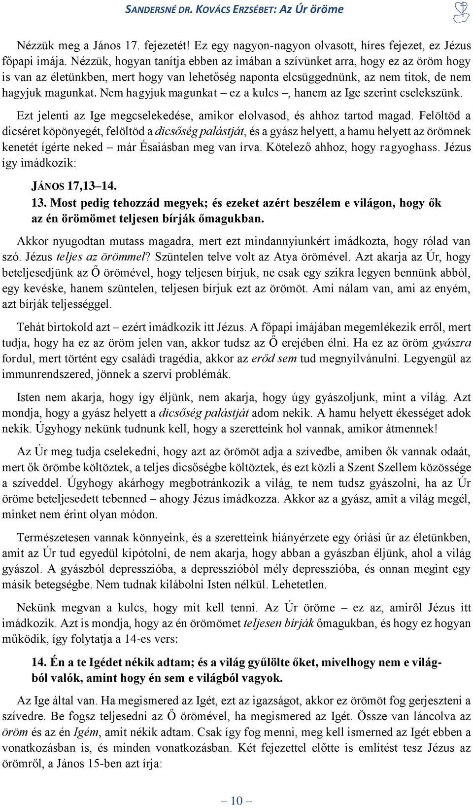 Nem hagyjuk magunkat ez a kulcs, hanem az Ige szerint cselekszünk. Ezt jelenti az Ige megcselekedése, amikor elolvasod, és ahhoz tartod magad.