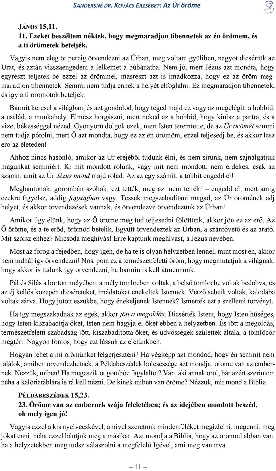 Nem jó, mert Jézus azt mondta, hogy egyrészt teljetek be ezzel az örömmel, másrészt azt is imádkozza, hogy ez az öröm megmaradjon tibennetek. Semmi nem tudja ennek a helyét elfoglalni.