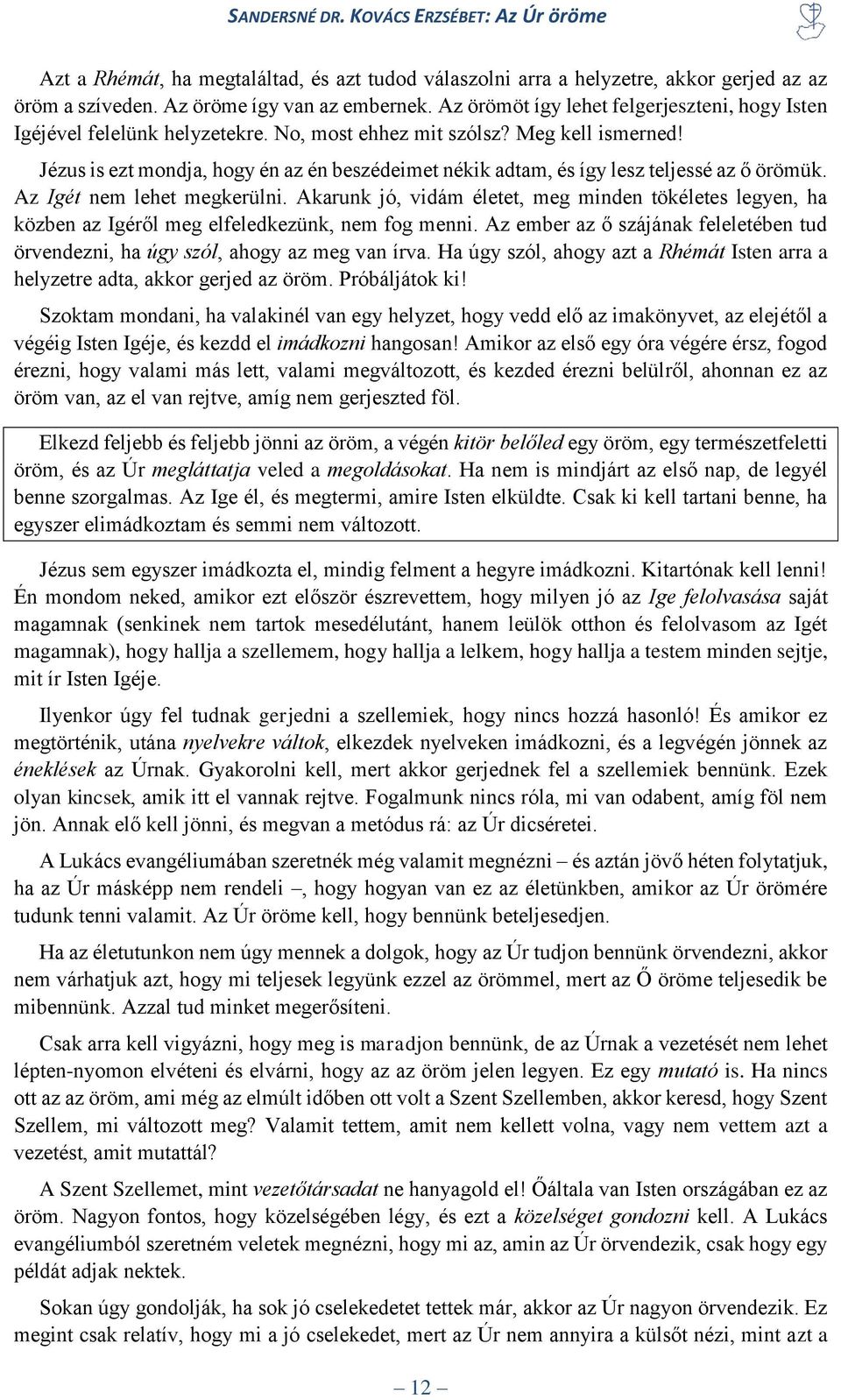 Jézus is ezt mondja, hogy én az én beszédeimet nékik adtam, és így lesz teljessé az ő örömük. Az Igét nem lehet megkerülni.