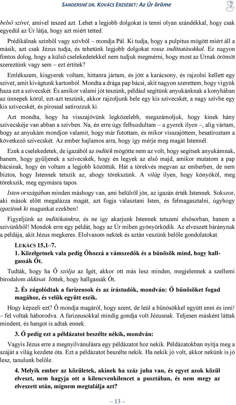 Ez nagyon fontos dolog, hogy a külső cselekedetekkel nem tudjuk megmérni, hogy most az Úrnak örömöt szereztünk vagy sem ezt értitek?