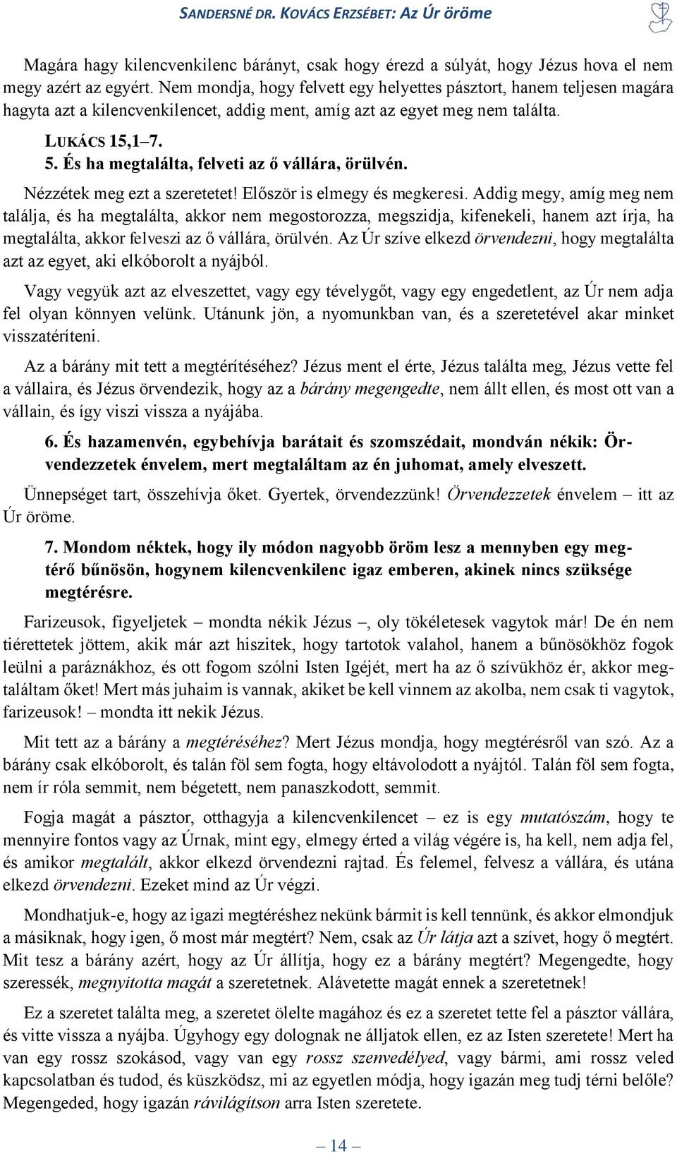 És ha megtalálta, felveti az ő vállára, örülvén. Nézzétek meg ezt a szeretetet! Először is elmegy és megkeresi.