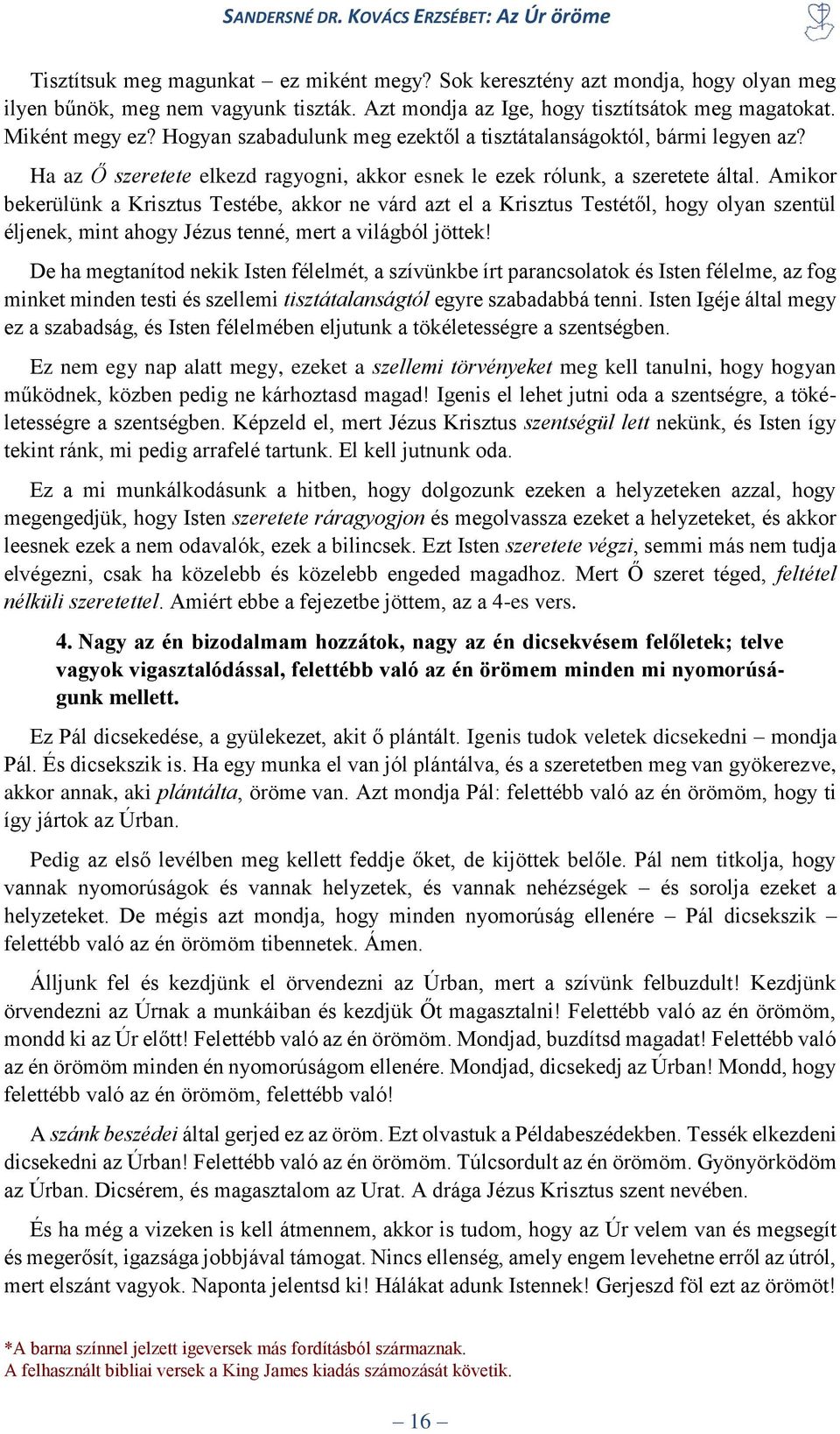 Amikor bekerülünk a Krisztus Testébe, akkor ne várd azt el a Krisztus Testétől, hogy olyan szentül éljenek, mint ahogy Jézus tenné, mert a világból jöttek!