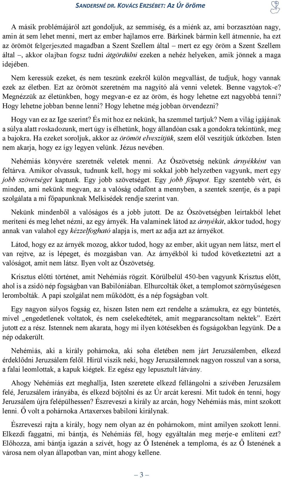 jönnek a maga idejében. Nem keressük ezeket, és nem teszünk ezekről külön megvallást, de tudjuk, hogy vannak ezek az életben. Ezt az örömöt szeretném ma nagyító alá venni veletek. Benne vagytok-e?