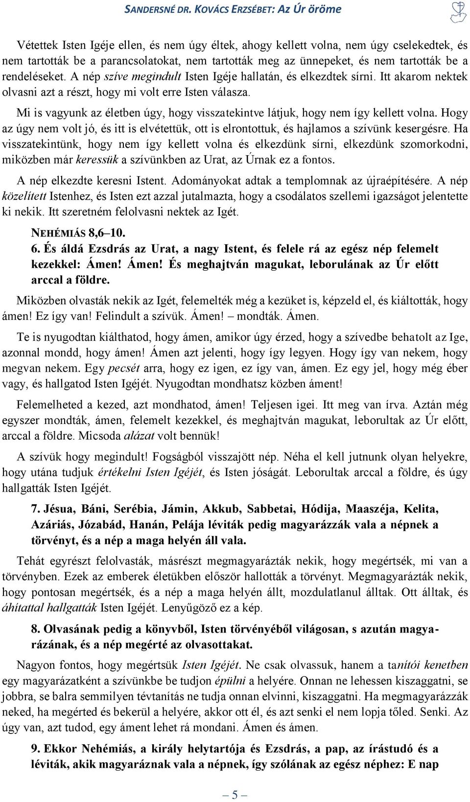 Mi is vagyunk az életben úgy, hogy visszatekintve látjuk, hogy nem így kellett volna. Hogy az úgy nem volt jó, és itt is elvétettük, ott is elrontottuk, és hajlamos a szívünk kesergésre.