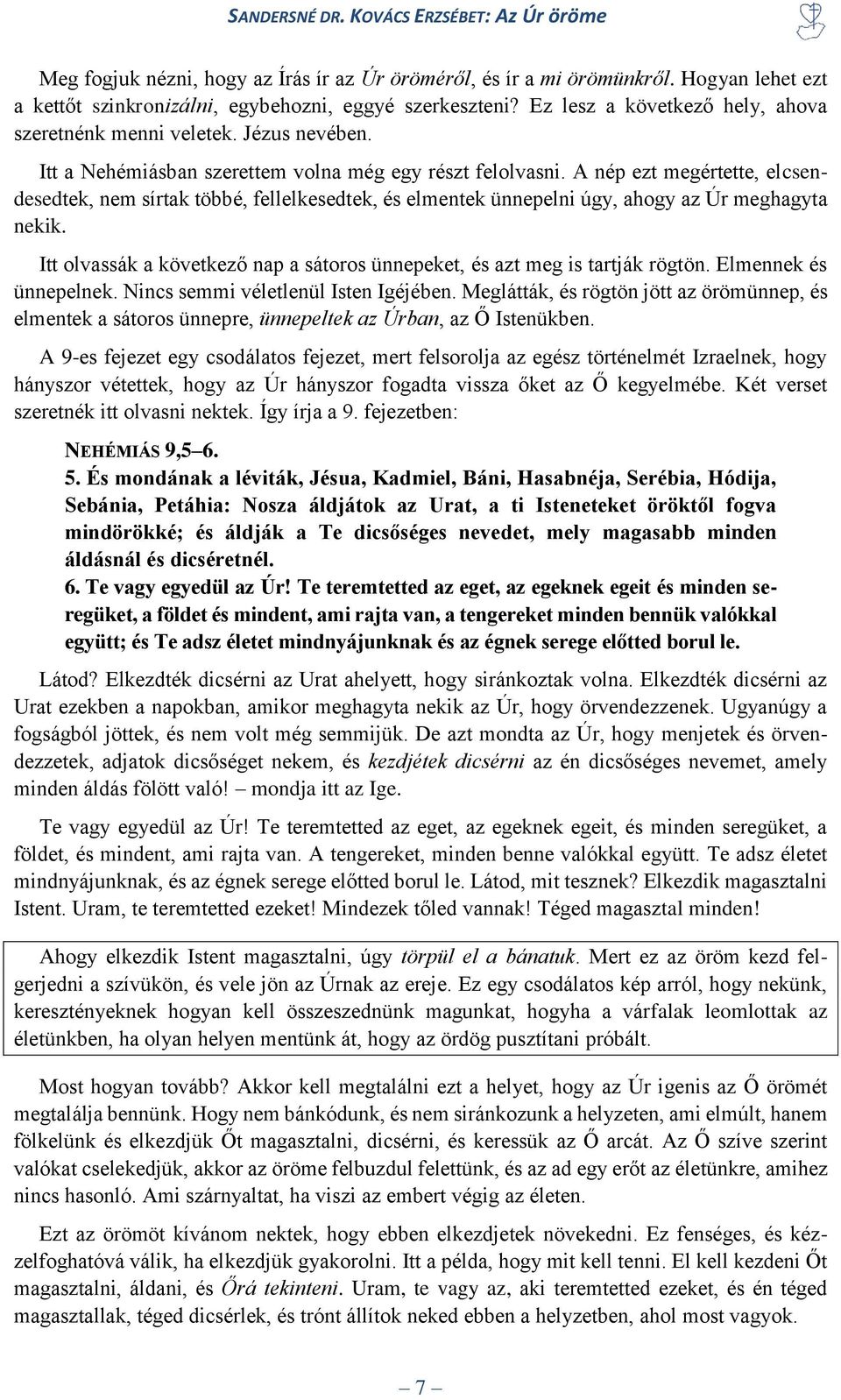 A nép ezt megértette, elcsendesedtek, nem sírtak többé, fellelkesedtek, és elmentek ünnepelni úgy, ahogy az Úr meghagyta nekik.