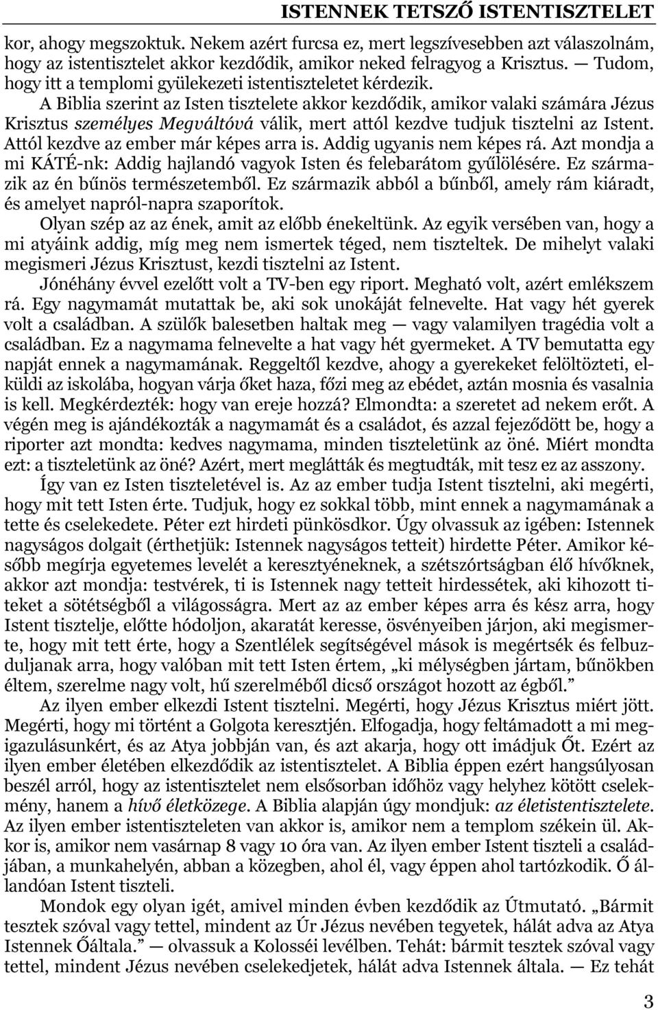 A Biblia szerint az Isten tisztelete akkor kezdődik, amikor valaki számára Jézus Krisztus személyes Megváltóvá válik, mert attól kezdve tudjuk tisztelni az Istent.