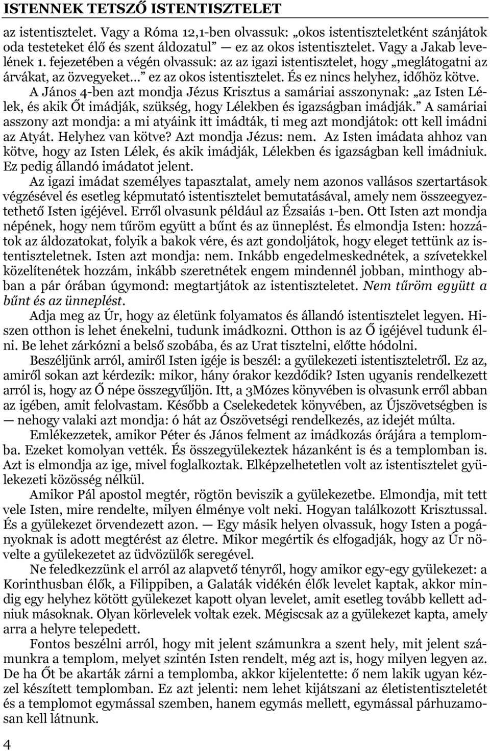 A János 4-ben azt mondja Jézus Krisztus a samáriai asszonynak: az Isten Lélek, és akik Őt imádják, szükség, hogy Lélekben és igazságban imádják.