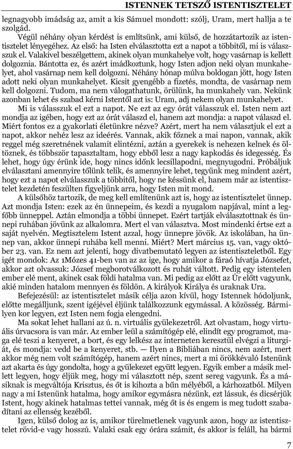 Bántotta ez, és azért imádkoztunk, hogy Isten adjon neki olyan munkahelyet, ahol vasárnap nem kell dolgozni. Néhány hónap múlva boldogan jött, hogy Isten adott neki olyan munkahelyet.