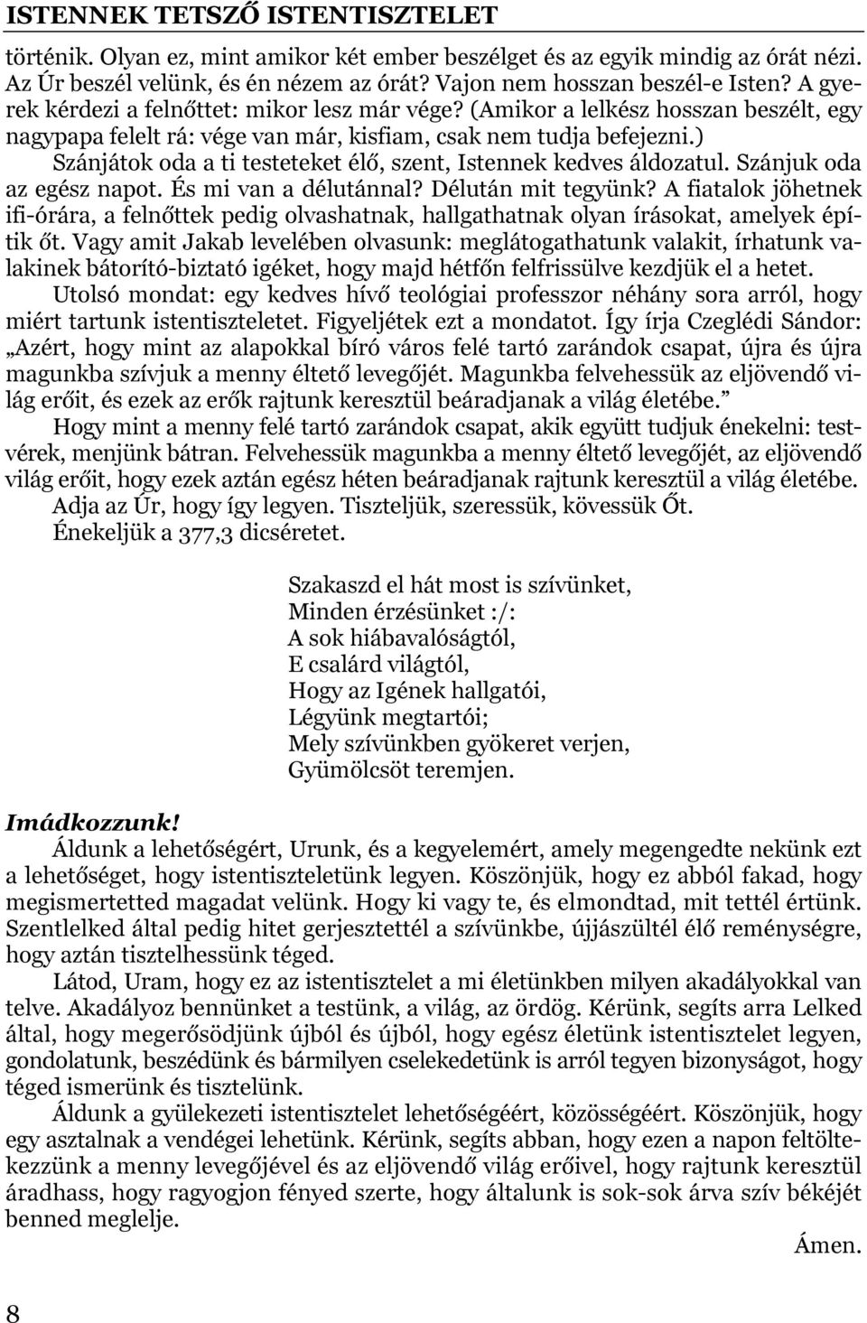 ) Szánjátok oda a ti testeteket élő, szent, Istennek kedves áldozatul. Szánjuk oda az egész napot. És mi van a délutánnal? Délután mit tegyünk?