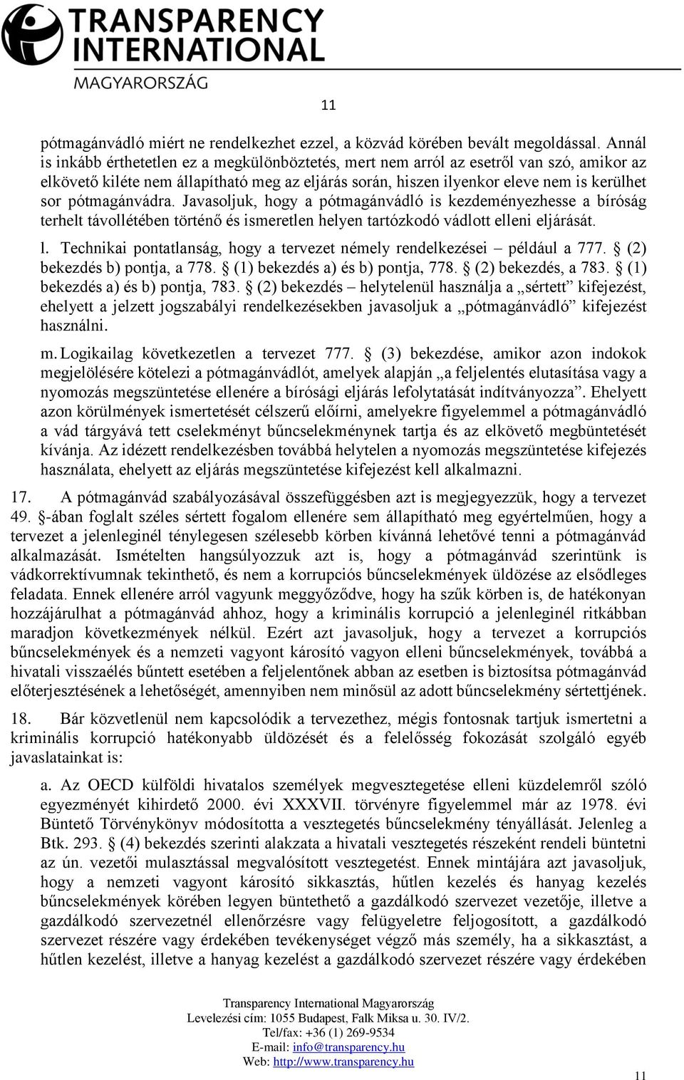 pótmagánvádra. Javasoljuk, hogy a pótmagánvádló is kezdeményezhesse a bíróság terhelt távollétében történő és ismeretlen helyen tartózkodó vádlott elleni eljárását. l.