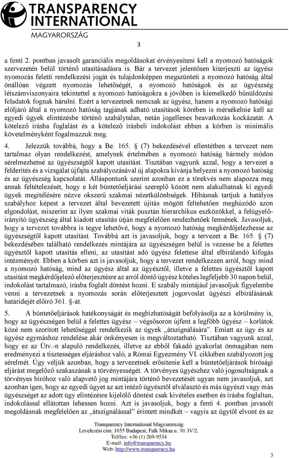 az ügyészség létszámviszonyaira tekintettel a nyomozó hatóságokra a jövőben is kiemelkedő bűnüldözési feladatok fognak hárulni.
